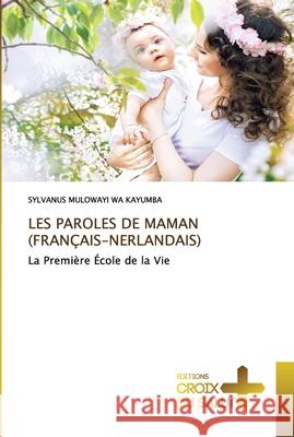 Les Paroles de Maman (Français-Nerlandais) Mulowayi Wa Kayumba, Sylvanus 9786137374627 Ditions Croix Du Salut