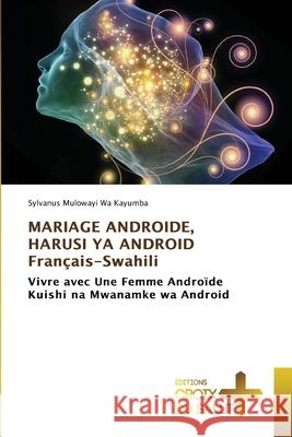 MARIAGE ANDROIDE, HARUSI YA ANDROID Français-Swahili Mulowayi Wa Kayumba, Sylvanus 9786137376119