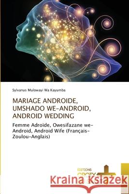 Mariage Androide, Umshado We-Android, Android Wedding Sylvanus Mulowayi Wa Kayumba 9786137376188 Ditions Croix Du Salut