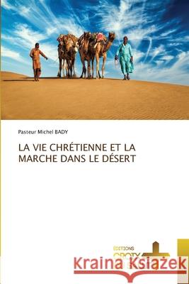 La Vie Chrétienne Et La Marche Dans Le Désert Bady, Pasteur Michel 9786137376454