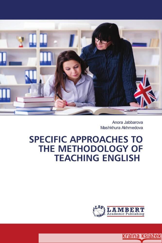 SPECIFIC APPROACHES TO THE METHODOLOGY OF TEACHING ENGLISH Jabbarova, Anora, Akhmedova, Mashkhura 9786137377697 LAP Lambert Academic Publishing