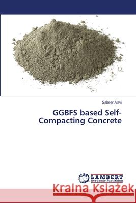 GGBFS based Self-Compacting Concrete Alavi, Sabeer 9786137378274