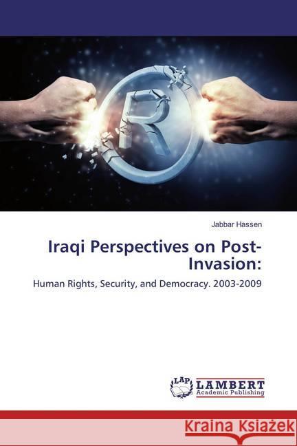 Iraqi Perspectives on Post-Invasion: : Human Rights, Security, and Democracy. 2003-2009 Hassen, Jabbar 9786137379066