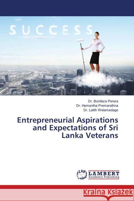 Entrepreneurial Aspirations and Expectations of Sri Lanka Veterans Perera, Boniface, Premarathna, Hemantha, Welamedage, Lalith 9786137379097 LAP Lambert Academic Publishing