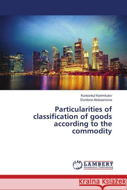 Particularities of classification of goods according to the commodity Karimkulov, Kurbonkul; Abduazizova, Durdona 9786137379493 LAP Lambert Academic Publishing