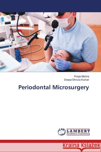 Periodontal Microsurgery Mishra, Pooja; Dhruva kumar, Deepa 9786137379776