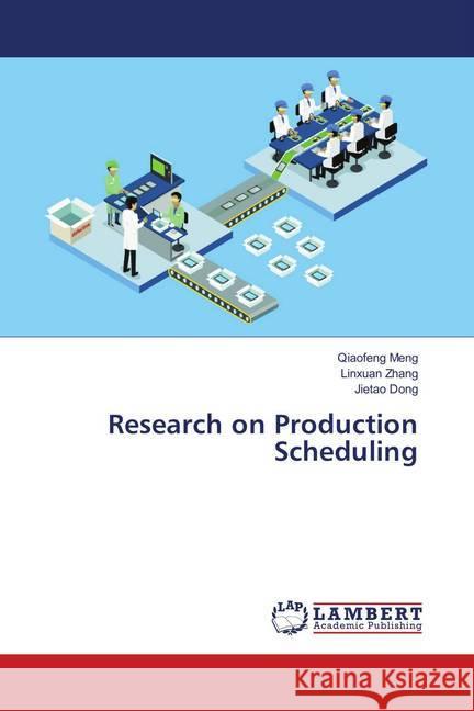 Research on Production Scheduling Meng, Qiaofeng; Zhang, Linxuan; Dong, Jietao 9786137380925 LAP Lambert Academic Publishing