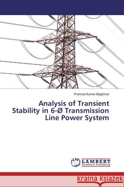 Analysis of Transient Stability in 6-Ø Transmission Line Power System Baghmar, Pramod Kumar 9786137381144 LAP Lambert Academic Publishing