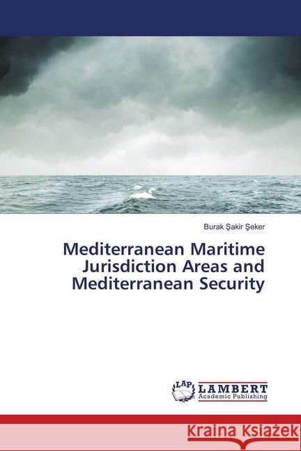 Mediterranean Maritime Jurisdiction Areas and Mediterranean Security Seker, Burak Sakir 9786137381205 LAP Lambert Academic Publishing