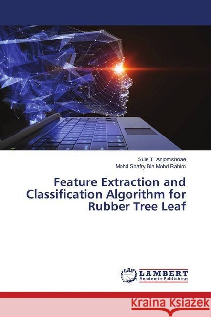 Feature Extraction and Classification Algorithm for Rubber Tree Leaf Anjomshoae, Sule T.; Bin Mohd Rahim, Mohd Shafry 9786137382097