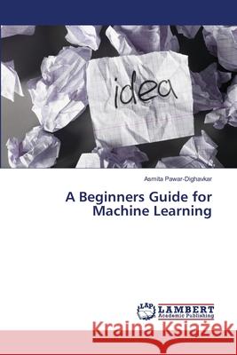 A Beginners Guide for Machine Learning Pawar-Dighavkar, Asmita 9786137382349