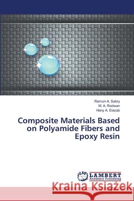 Composite Materials Based on Polyamide Fibers and Epoxy Resin Sabry, Remon A.; Radwan, M. A.; Elazab, Hany A. 9786137382400 LAP Lambert Academic Publishing