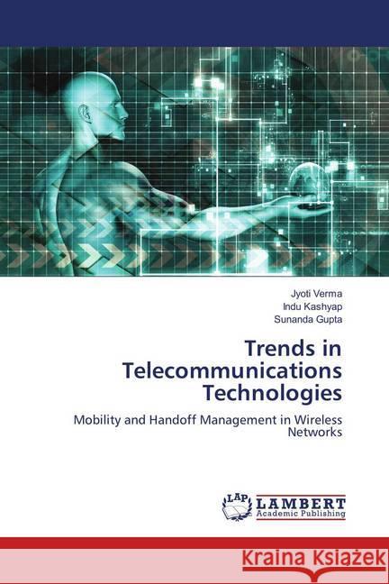 Trends in Telecommunications Technologies : Mobility and Handoff Management in Wireless Networks Verma, Jyoti; Kashyap, Indu; Gupta, Sunanda 9786137383285