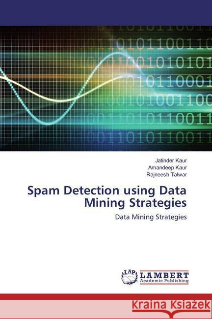 Spam Detection using Data Mining Strategies : Data Mining Strategies Kaur, Jatinder; Kaur, Amandeep; Talwar, Rajneesh 9786137383674
