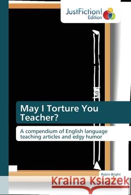 May I Torture You Teacher? Bright, Robin 9786137387252 JustFiction Edition