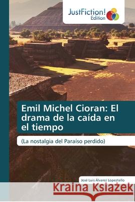 Emil Michel Cioran: El drama de la caída en el tiempo Álvarez Lopeztello, José Luis 9786137390870