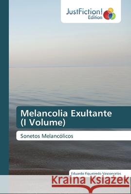 Melancolia Exultante (I Volume) Figueiredo Vasconcelos, Eduardo 9786137408735 JustFiction Edition