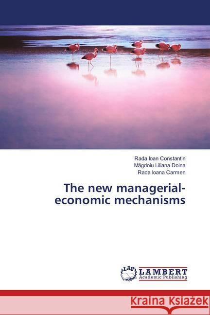 The new managerial-economic mechanisms Ioan Constantin, Rada; Liliana Doina, Magdoiu; Ioana Carmen, Rada 9786137423868