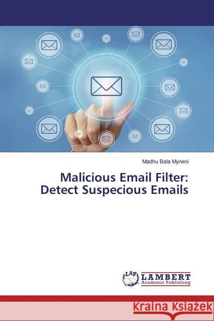 Malicious Email Filter: Detect Suspecious Emails Myneni, Madhu Bala 9786137424353