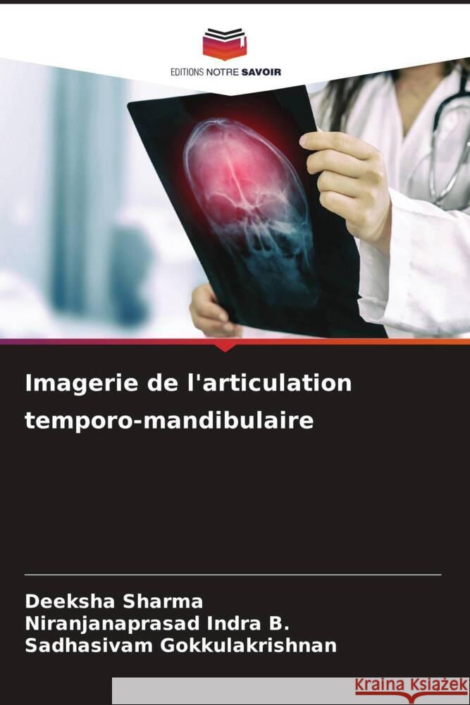 Imagerie de l'articulation temporo-mandibulaire Sharma, Deeksha, Indra B., Niranjanaprasad, Gokkulakrishnan, Sadhasivam 9786137424698