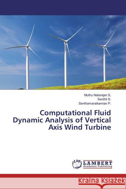 Computational Fluid Dynamic Analysis of Vertical Axis Wind Turbine S., Muthu Natarajan; S., Senthil; P., Senthamaraikannan 9786137424810 LAP Lambert Academic Publishing