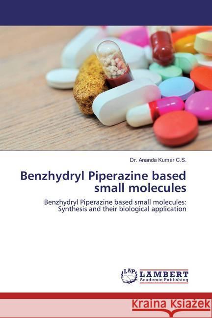 Benzhydryl Piperazine based small molecules : Benzhydryl Piperazine based small molecules: Synthesis and their biological application Kumar C.S., Dr. Ananda 9786137427262