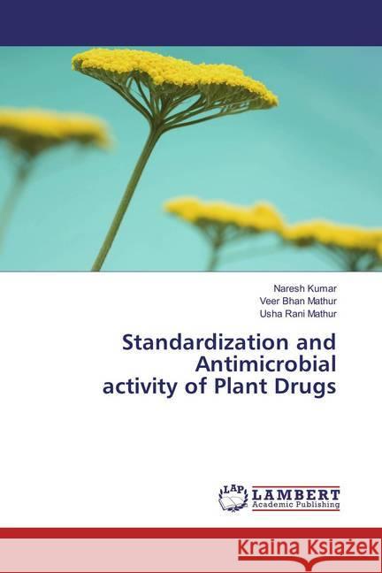 Standardization and Antimicrobial activity of Plant Drugs KUMAR, NARESH; Mathur, Veer Bhan; Mathur, Usha Rani 9786137427620