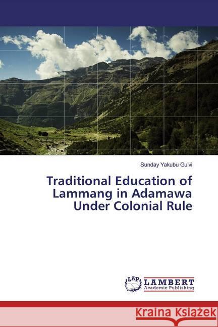 Traditional Education of Lammang in Adamawa Under Colonial Rule Yakubu Gulvi, Sunday 9786137428245 LAP Lambert Academic Publishing