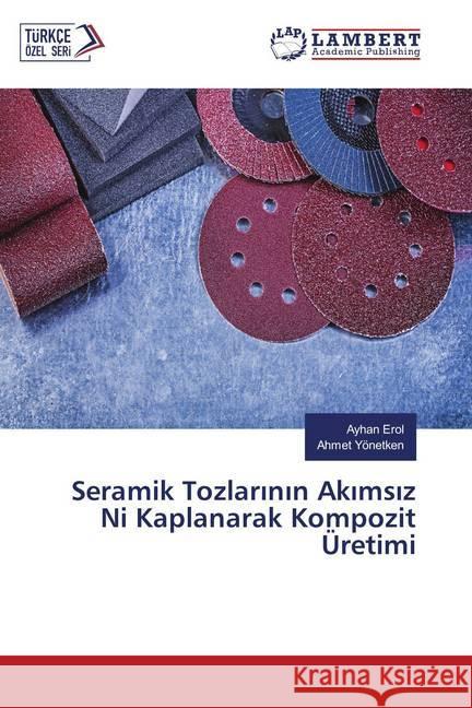 Seramik Tozlarinin Akimsiz Ni Kaplanarak Kompozit Üretimi Erol, Ayhan; Yönetken, Ahmet 9786137428467 LAP Lambert Academic Publishing