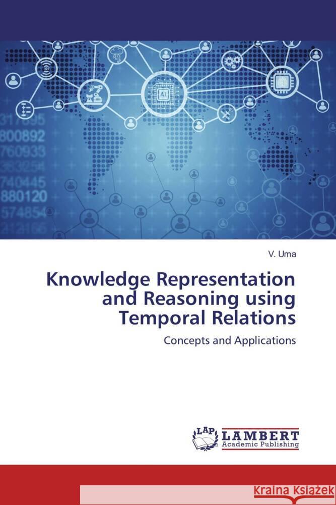Knowledge Representation and Reasoning using Temporal Relations Uma, V. 9786137433461 LAP Lambert Academic Publishing