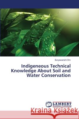 Indigeneous Technical Knowledge About Soil and Water Conservation Suryawanshi Om 9786137434284