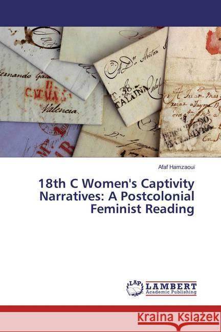 18th C Women's Captivity Narratives: A Postcolonial Feminist Reading Hamzaoui, Afaf 9786137435304