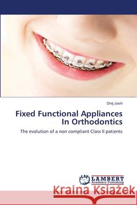 Fixed Functional Appliances In Orthodontics Joshi, Divij 9786137447451