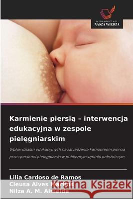Karmienie piersia - interwencja edukacyjna w zespole pielegniarskim Cardoso de Ramos, Lilia, Alves Martins, Cleusa, A. M. Almeida, Nilza 9786137606254 Wydawnictwo Nasza Wiedza