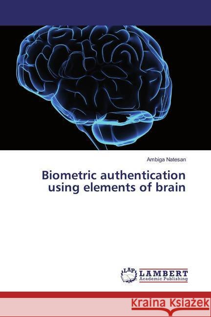 Biometric authentication using elements of brain Natesan, Ambiga 9786137706831