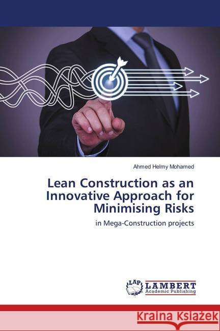 Lean Construction as an Innovative Approach for Minimising Risks : in Mega-Construction projects Mohamed, Ahmed Helmy 9786137748152
