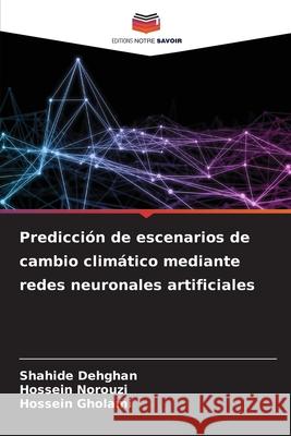 Predicción de escenarios de cambio climático mediante redes neuronales artificiales Dehghan, Shahide, Norouzi, Hossein, Gholami, Hossein 9786137803837