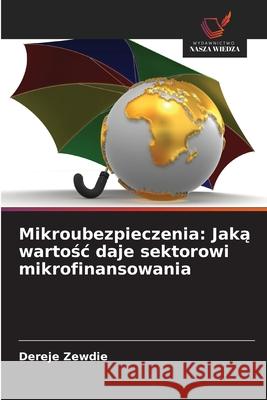 Mikroubezpieczenia: Jaka wartosc daje sektorowi mikrofinansowania Zewdie, Dereje 9786137805831 Wydawnictwo Nasza Wiedza