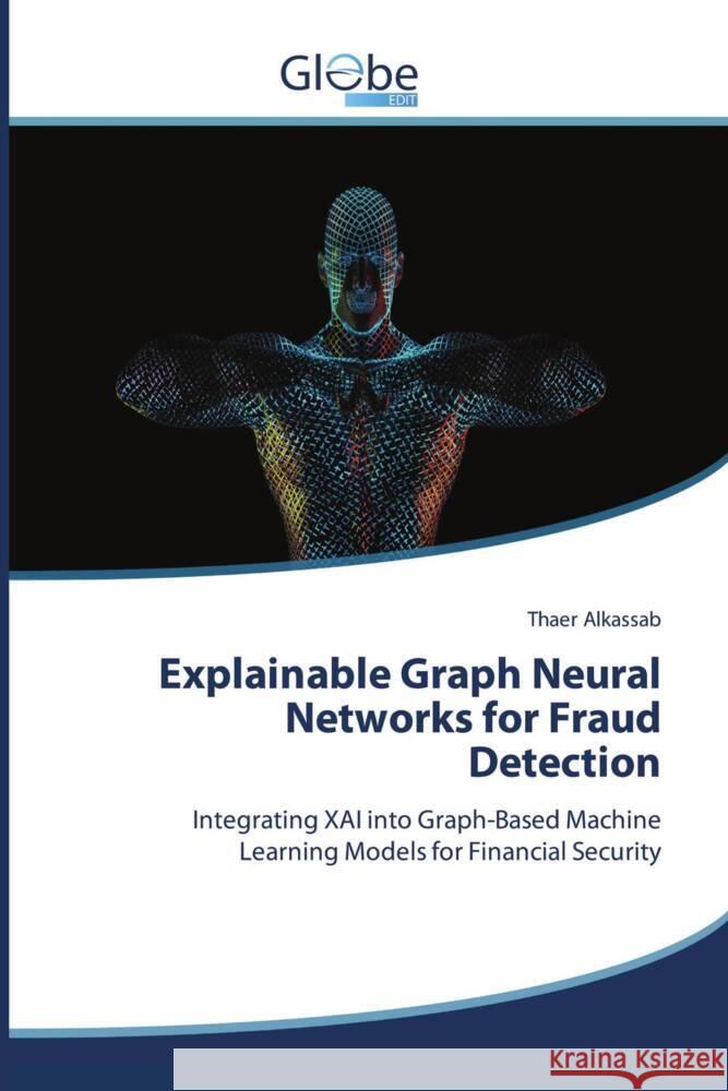 Explainable Graph Neural Networks for Fraud Detection Alkassab, Thaer 9786137806364
