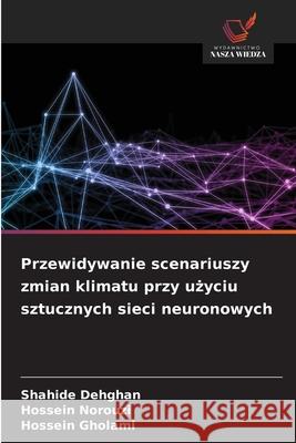 Przewidywanie scenariuszy zmian klimatu przy uzyciu sztucznych sieci neuronowych Dehghan, Shahide, Norouzi, Hossein, Gholami, Hossein 9786137806463