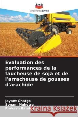 Évaluation des performances de la faucheuse de soja et de l'arracheuse de gousses d'arachide Ghatge, Jayant, Mehetre, Sonam, Bandgar, Prakash 9786137814802