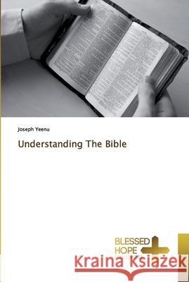 Understanding The Bible Joseph Yeenu 9786137821541 Blessed Hope Publishing