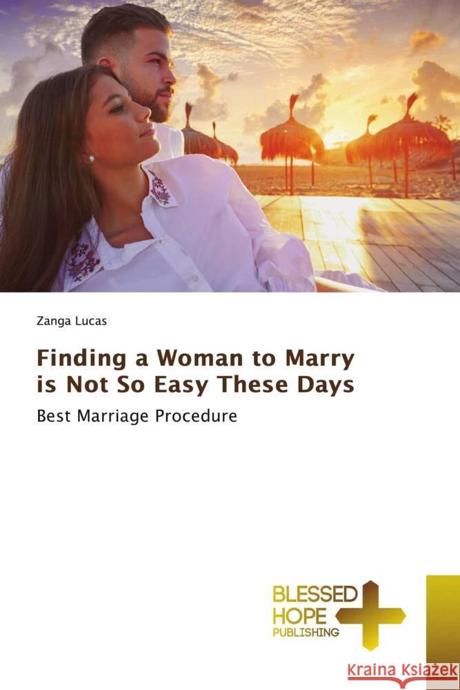 Finding a Woman to Marry is Not So Easy These Days Lucas, Zanga 9786137823071 Blessed Hope Publishing
