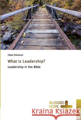 What is Leadership? Shikokoti, Obed 9786137832356 Blessed Hope Publishing