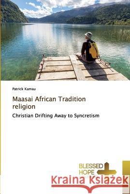Maasai African Tradition religion Kamau, Patrick 9786137850107 Blessed Hope Publishing