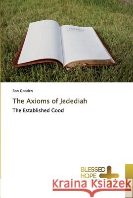 The Axioms of Jedediah Gooden, Ron 9786137851364 Blessed Hope Publishing