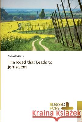 The Road that Leads to Jerusalem Adikwu, Michael 9786137858370 Blessed Hope Publishing
