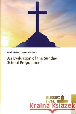 An Evaluation of the Sunday School Programme` Wesley Bokati Natan 9786137883280 Blessed Hope Publishing