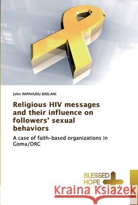 Religious HIV messages and their influence on followers' sexual behaviors Inipavudu Baelani, John 9786137887103 Blessed Hope Publishing