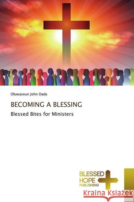 BECOMING A BLESSING : Blessed Bites for Ministers Dada, Oluwaseun John 9786137889114 Blessed Hope Publishing